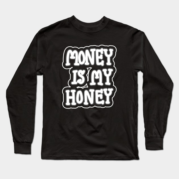 Money Is My Honey Long Sleeve T-Shirt by RizanDoonster